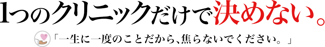 1つのクリニックだけで決めない。